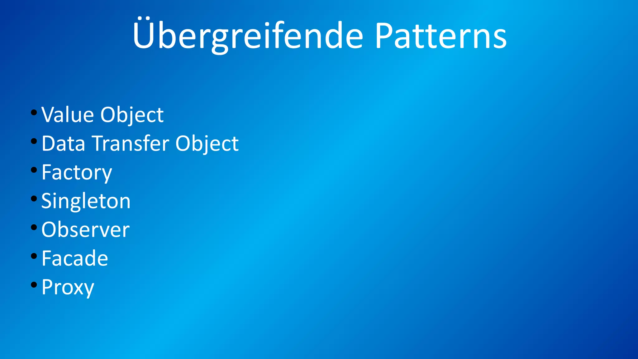 Übergreifende Patterns
•Value Object
•Data Transfer Object
•Factory
•Singleton
•Observer
•Facade
•Proxy
 