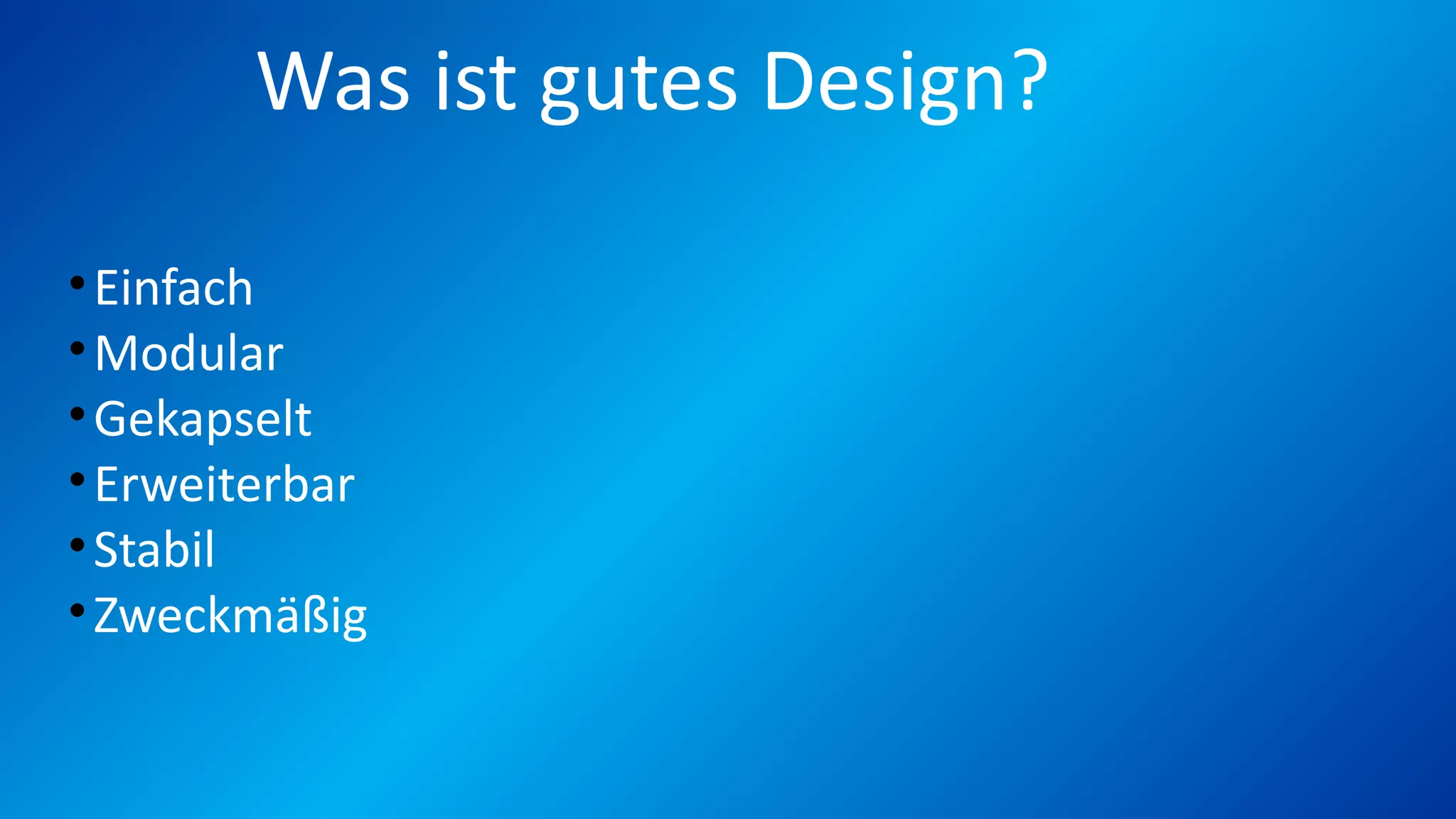 Was ist gutes Design?
•Einfach
•Modular
•Gekapselt
•Erweiterbar
•Stabil
•Zweckmäßig
 