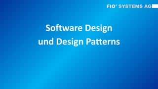 Software Design
und Design Patterns
FIO SYSTEMS AG®
 