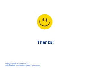 Design Patterns – Eran Toch
Methodologies in Information System Development
Thanks!Thanks!
 