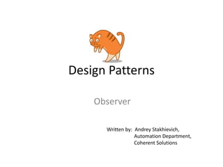Design Patterns
Observer
Written by: Andrey Stakhievich,
Automation Department,
Coherent Solutions
 