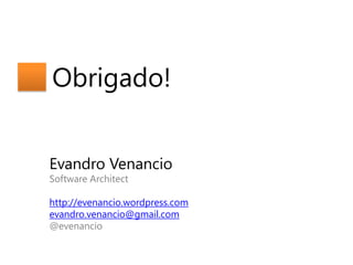 Obrigado!
Evandro Venancio
Software Architect

http://evenancio.wordpress.com
evandro.venancio@gmail.com
@evenancio

 