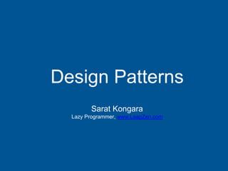 Design Patterns
Sarat Kongara
Lazy Programmer, www.LeapZen.com
 