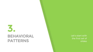 3.
BEHAVIORAL
PATTERNS
Let’s start with
the first set of
slides
 