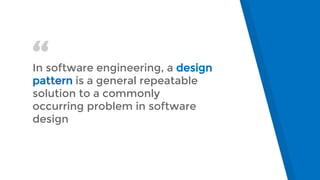 “In software engineering, a design
pattern is a general repeatable
solution to a commonly
occurring problem in software
design
 