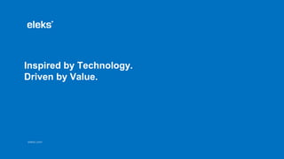 eleks.com
Inspired by Technology.
Driven by Value.
 