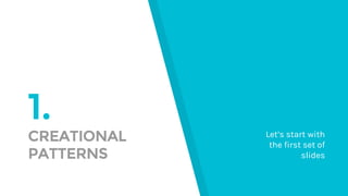 1.
CREATIONAL
PATTERNS
Let’s start with
the first set of
slides
 