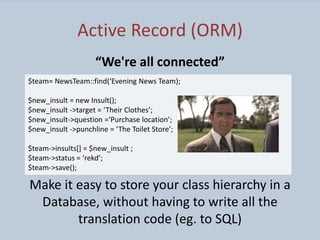 Active Record (ORM)
“We're all connected”
Make it easy to store your class hierarchy in a
Database, without having to writ...