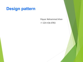 Design pattern
Viquar Mohammed khan
+1 224-436-0783
 