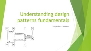 Understanding design
patterns fundamentals
Raquel Pau - WalkMod
 