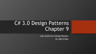 C# 3.0 Design Patterns
Chapter 9
Juan Guillermo Gallego Rendon.
ID: 000151904.
 