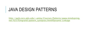 JAVA DESIGN PATTERNS
http://web.cecs.pdx.edu/~antoy/Courses/Patterns/www.mindspring.
net/%257Emgrand/pattern_synopses.htm#Dynamic Linkage
 