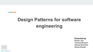Design Patterns for software
engineering
Presented by:
Rohan Jain
Tanisha Bhayani
Akshay Bhanderi
Abhay Desale
 
