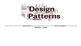 Design patterns are known as best practices that the programmer can use to solve common problems when designing an
application or system.
 