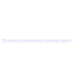 Program to demonstrate observer pattern
 