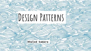 Design Patterns
Khaled kamara
 