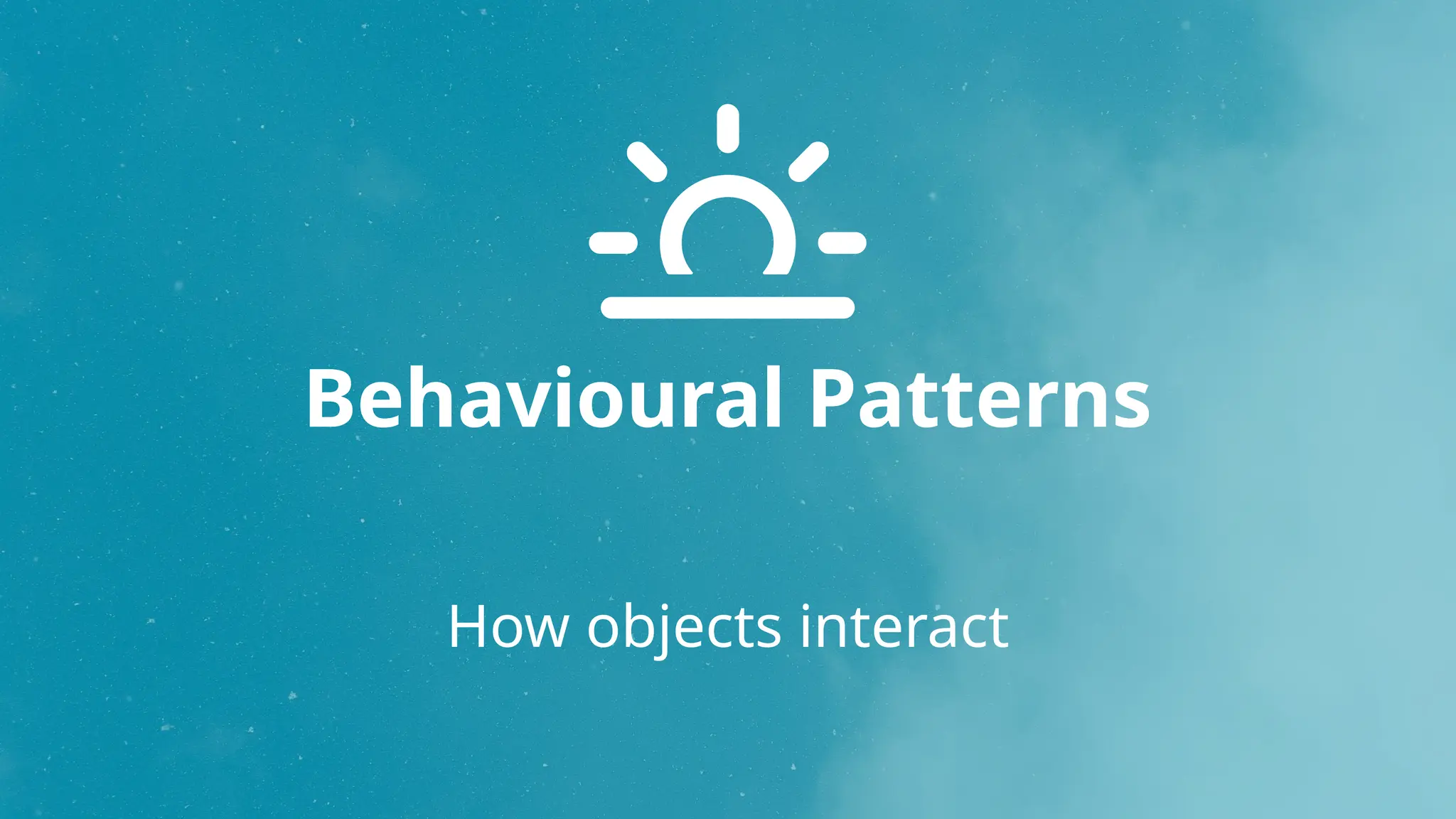 Behavioural Patterns
How objects interact
 