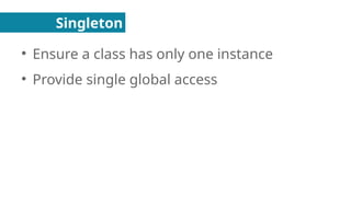 Singleton
●
Ensure a class has only one instance
●
Provide single global access
 