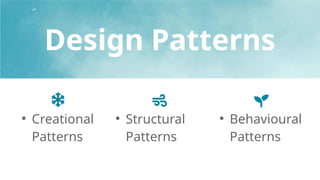 ●
Creational
Patterns
●
Structural
Patterns
●
Behavioural
Patterns
Design Patterns
 