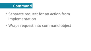 Command
●
Separate request for an action from
implementation
●
Wraps request into command object
 