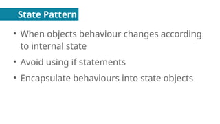 State Pattern
●
When objects behaviour changes according
to internal state
●
Avoid using if statements
●
Encapsulate behaviours into state objects
 