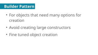 Builder Pattern
●
For objects that need many options for
creation
●
Avoid creating large constructors
●
Fine tuned object creation
 