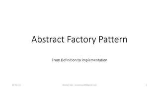 Abstract Factory Pattern
From Definition to Implementation
17-Dec-14 Mudasir Qazi - mudasirqazi00@gmail.com 1
 