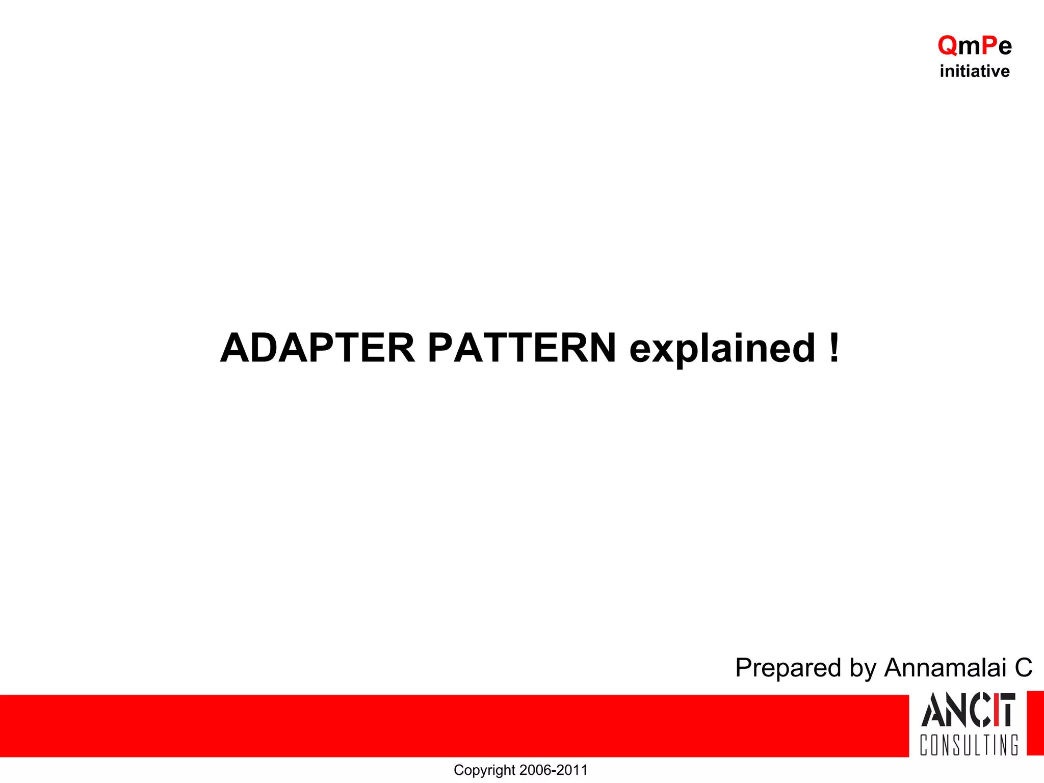 QmPe initiative ADAPTER PATTERN explained ! Prepared by Annamalai C Copyright 2006-2011 