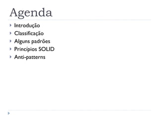 Agenda Introdução Classificação Alguns padrões Princípios SOLID Anti-patterns 