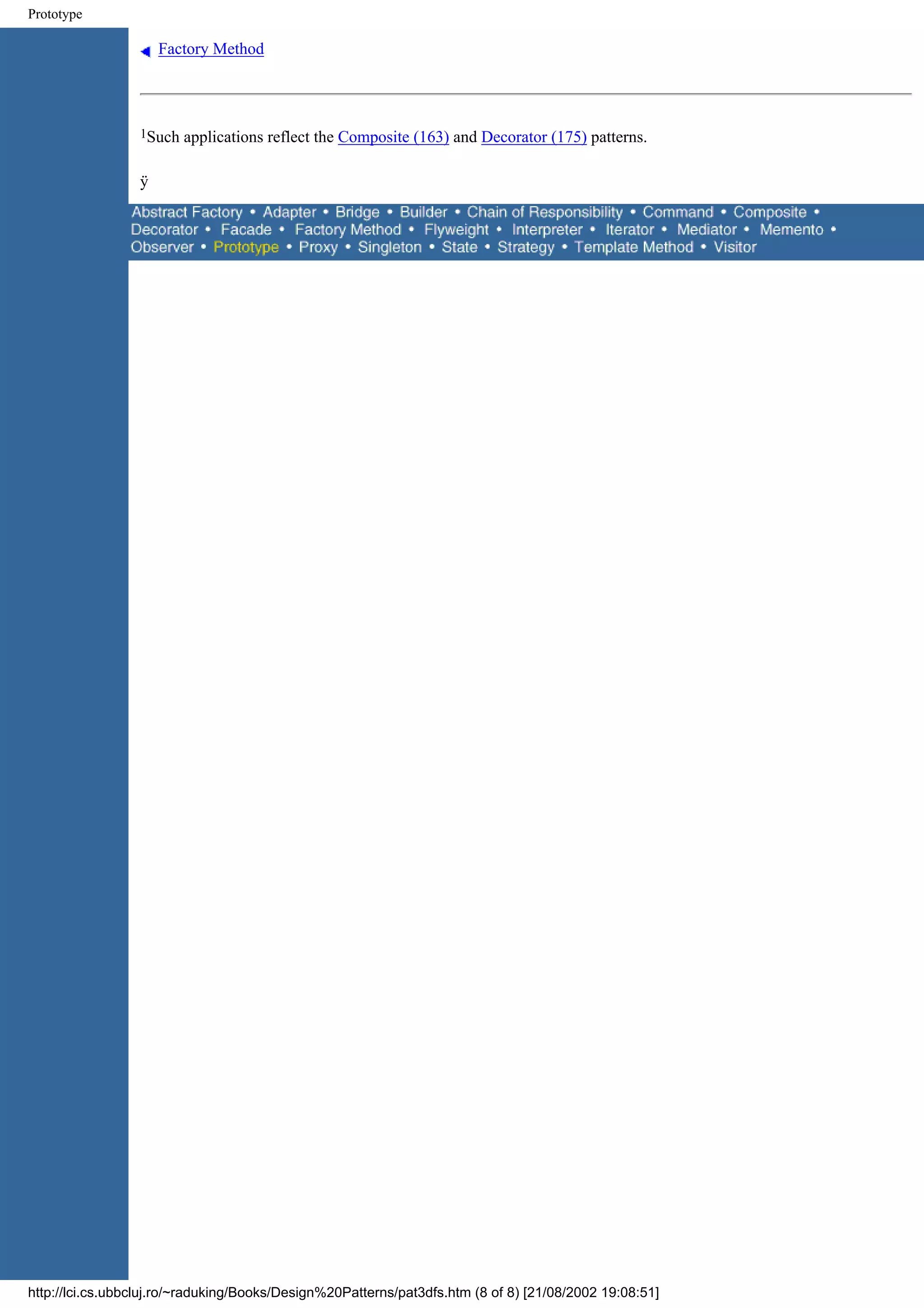 Prototype Factory Method 1Such applications reflect the Composite (163) and Decorator (175) patterns. ÿ http://lci.cs.ubbcluj.ro/~raduking/Books/Design%20Patterns/pat3dfs.htm (8 of 8) [21/08/2002 19:08:51] 