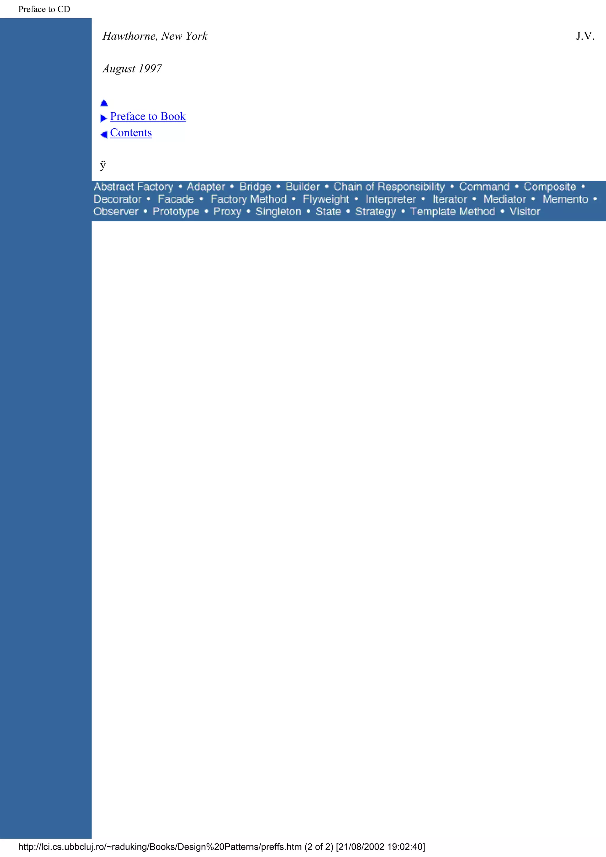 Preface to CD Hawthorne, New York J.V. August 1997 Preface to Book Contents ÿ http://lci.cs.ubbcluj.ro/~raduking/Books/Design%20Patterns/preffs.htm (2 of 2) [21/08/2002 19:02:40] 