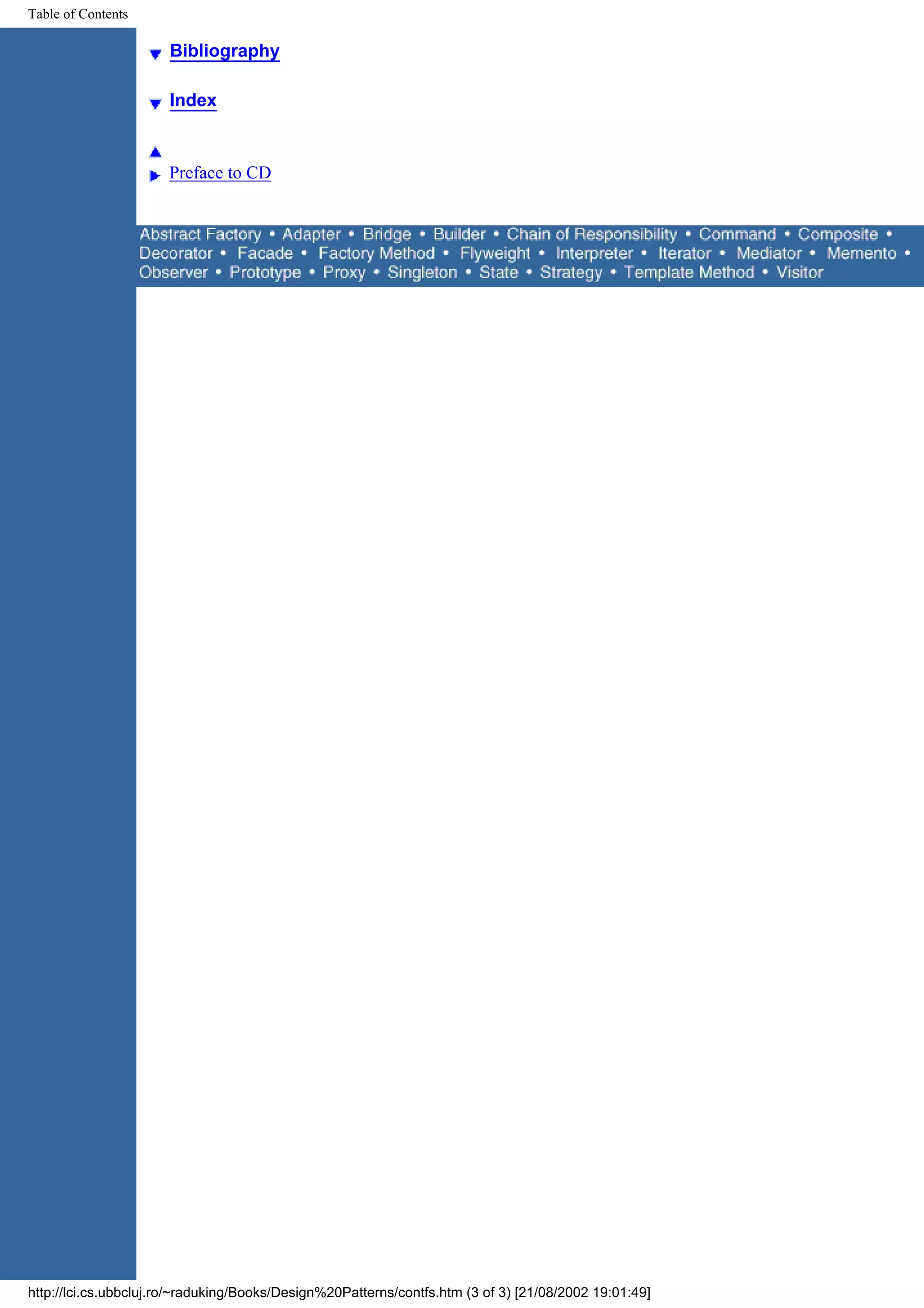 Table of Contents Bibliography Index Preface to CD http://lci.cs.ubbcluj.ro/~raduking/Books/Design%20Patterns/contfs.htm (3 of 3) [21/08/2002 19:01:49] 