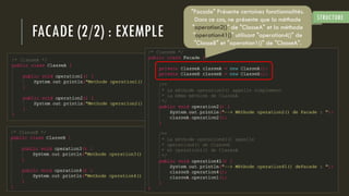 FACADE (2/2) : EXEMPLE
20
STRUCTURE
"Facade" Présente certaines fonctionnalités.
Dans ce cas, ne présente que la méthode
"operation2()" de "ClasseA" et la méthode
"operation41()" utilisant "operation4()" de
"ClasseB" et "operation1()" de "ClasseA".
 
