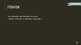 ITERATOR
Voir utilisation des itérateurs en Java :
 Classe « Iterator », Interface « Iterable »
24
COMPORTEMENT
 