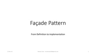 Façade Pattern
From Definition to implementation
Mudasir Qazi - mudasirqazi00@gmail.com 112-Dec-14
 