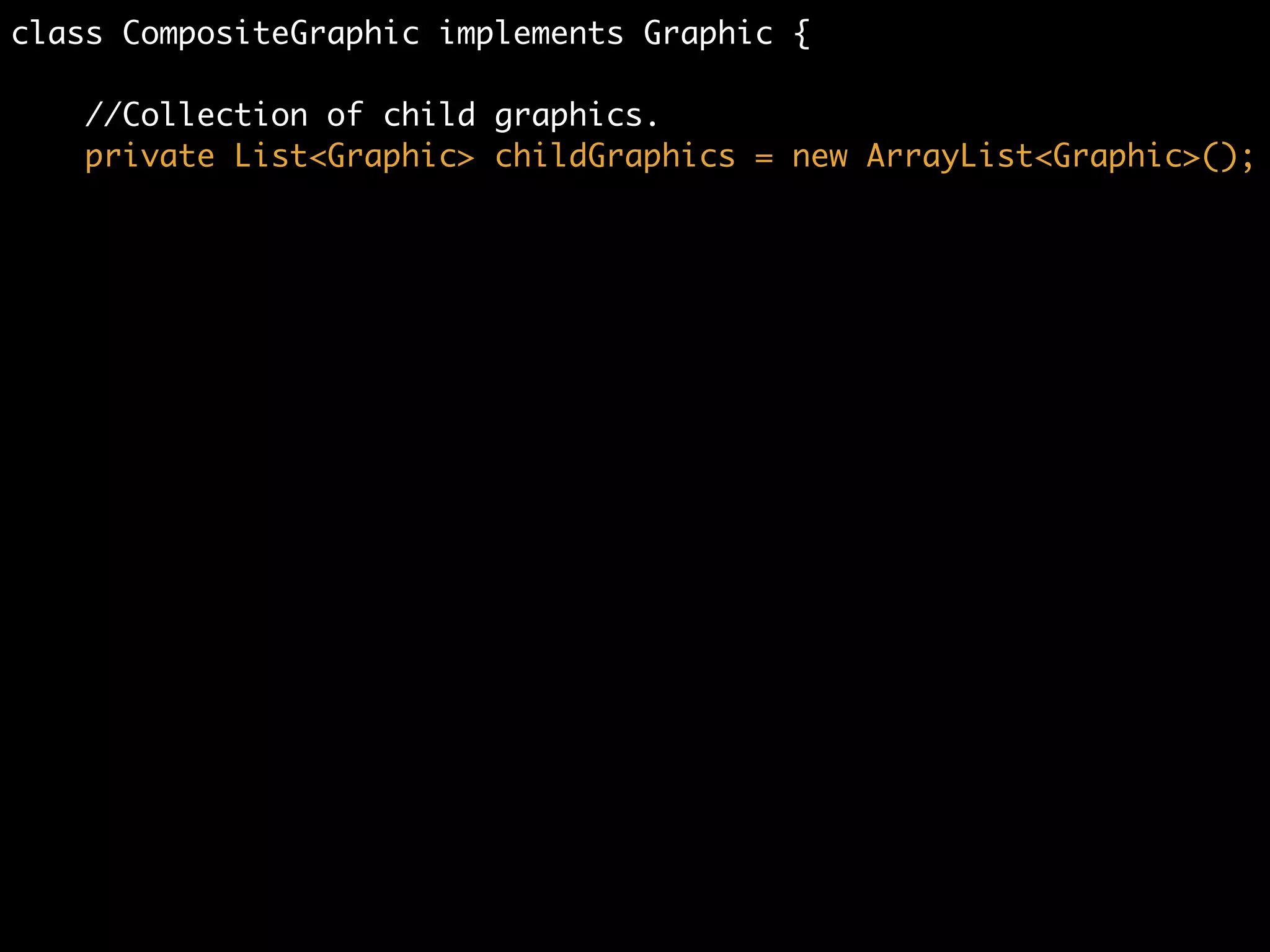 /** "Component" */	
interface Graphic {	
	
//Prints the graphic.	
public void print();	
}
 
