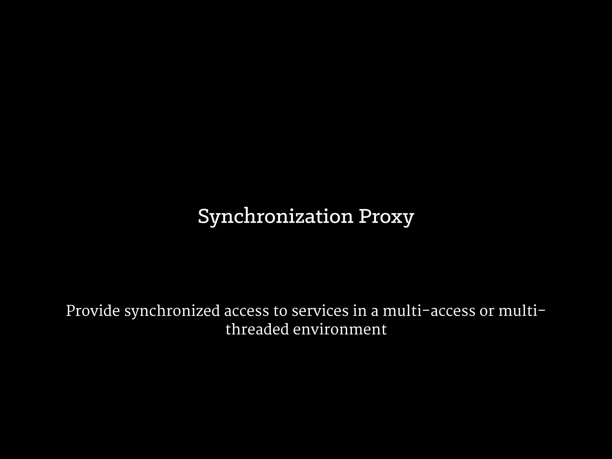 Multiple local components can share results from a remote proxy

e.g. Cache server
Cache Proxy
 