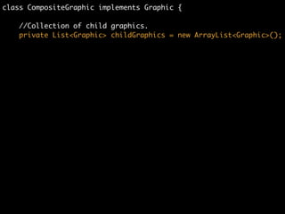/** "Component" */	
interface Graphic {	
	
//Prints the graphic.	
public void print();	
}
 