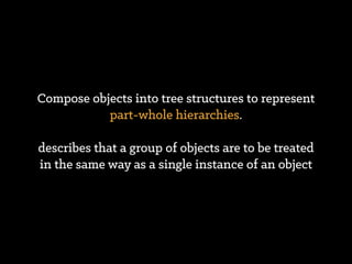 Structural design patterns ease the
design by identifying a simple way
to realize relationships between
entities
 