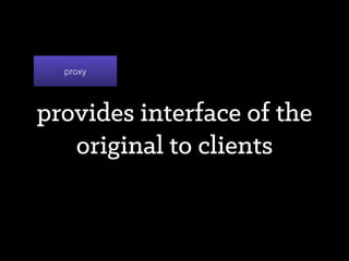 a common interface for
proxy and original
AbstractOriginal
 