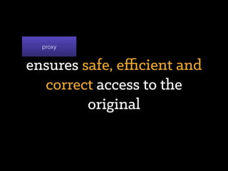 provides interface of the
original to clients
proxy
 