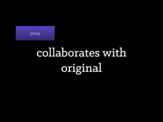 ensures safe, eﬃcient and
correct access to the
original
proxy
 