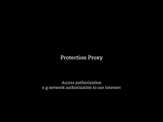 To shield network addresses and inter-process communication
protocols from clients
Remote Proxy
 