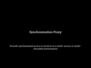 Multiple local components can share results from a remote proxy

e.g. Cache server
Cache Proxy
 