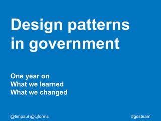 #gdsteam@timpaul @cjforms
Design patterns
in government
One year on
What we learned
What we changed
#gdsteam
 