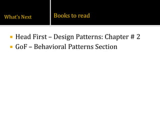 What’s Next       Books to read


     Head First – Design Patterns: Chapter # 2
     GoF – Behavioral Patterns Section
 