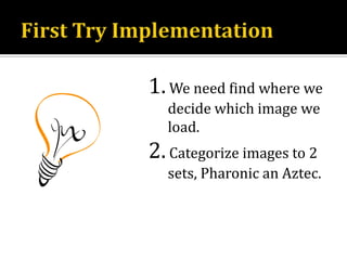 First Try Implementation1. We need find where we decide which image we load.2. Categorize images to 2 sets, Pharonic an Aztec.