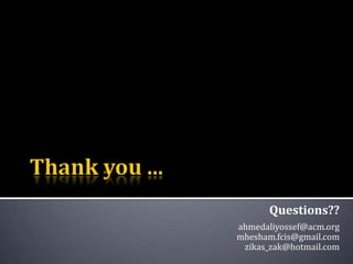 Thank you ...Questions??ahmedaliyossef@acm.orgmhesham.fcis@gmail.comzikas_zak@hotmail.com