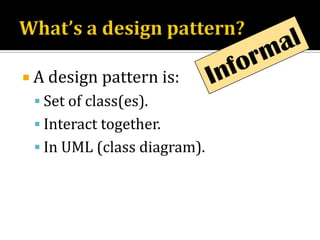What’s a design pattern?A design pattern is:Set of class(es).Interact together.In UML (class diagram).Informal