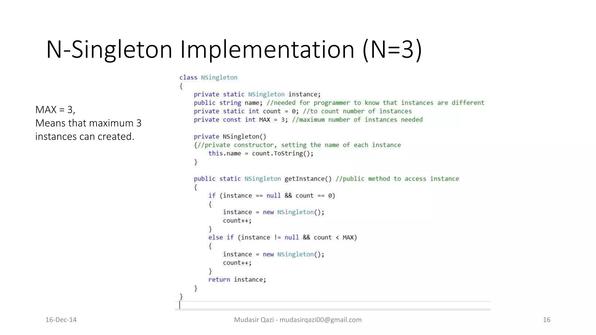 N-Singleton Implementation (N=3)
Mudasir Qazi - mudasirqazi00@gmail.com 16
MAX = 3,
Means that maximum 3
instances can created.
16-Dec-14
 